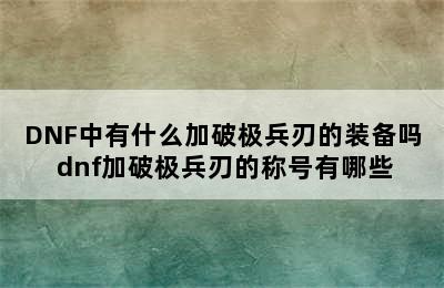 DNF中有什么加破极兵刃的装备吗 dnf加破极兵刃的称号有哪些